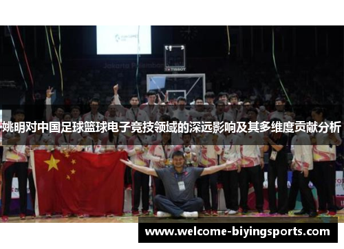 姚明对中国足球篮球电子竞技领域的深远影响及其多维度贡献分析